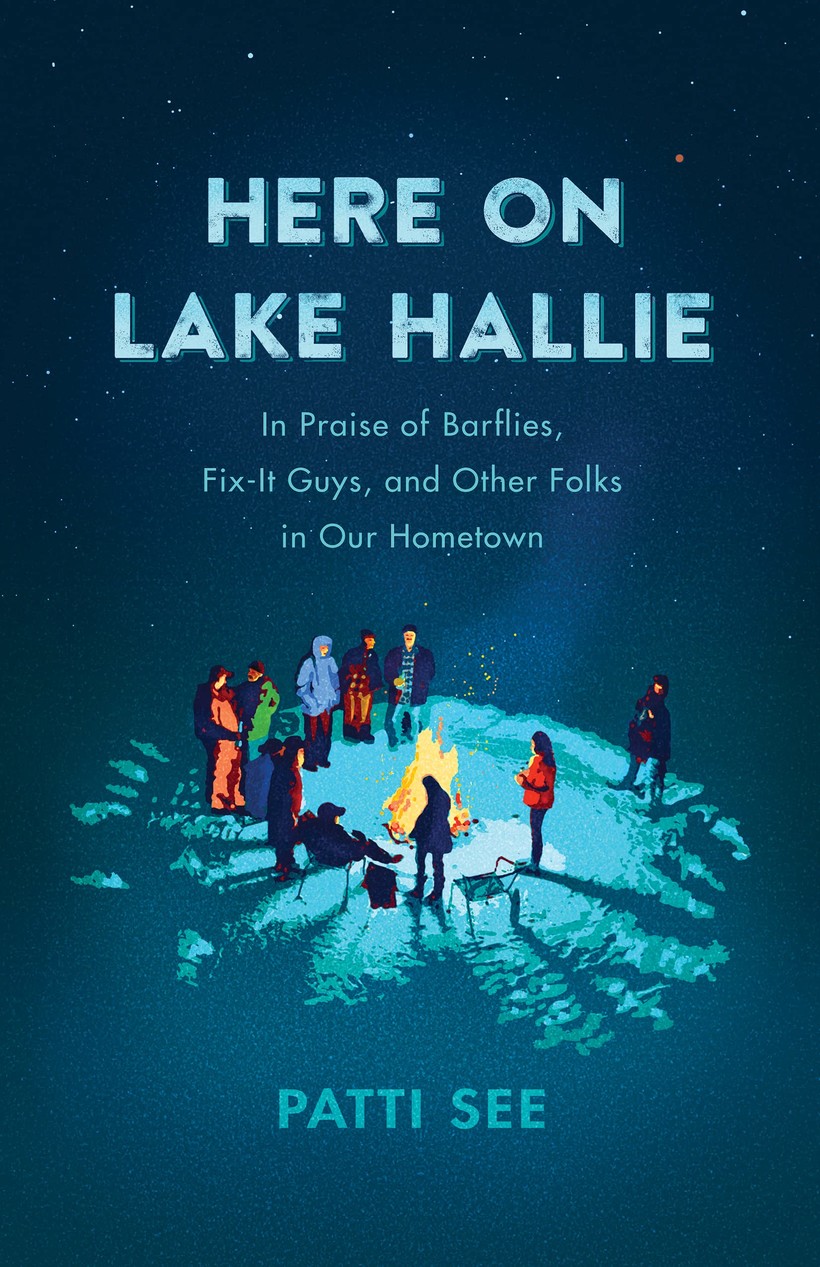 Here On Lake Hallie In Praise of Barflies, FixIt Guys, and Other Folks in Our Hometown by